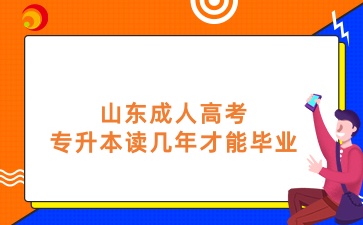 山東成人高考專升本讀幾年才能畢業(yè)